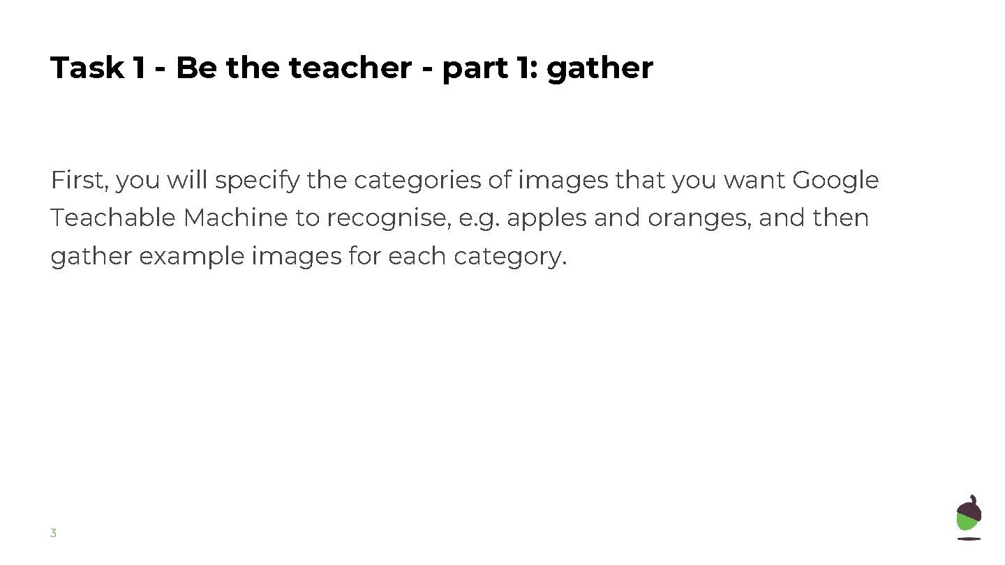 Task 1 - Be the teacher - part 1: gather First, you will specify