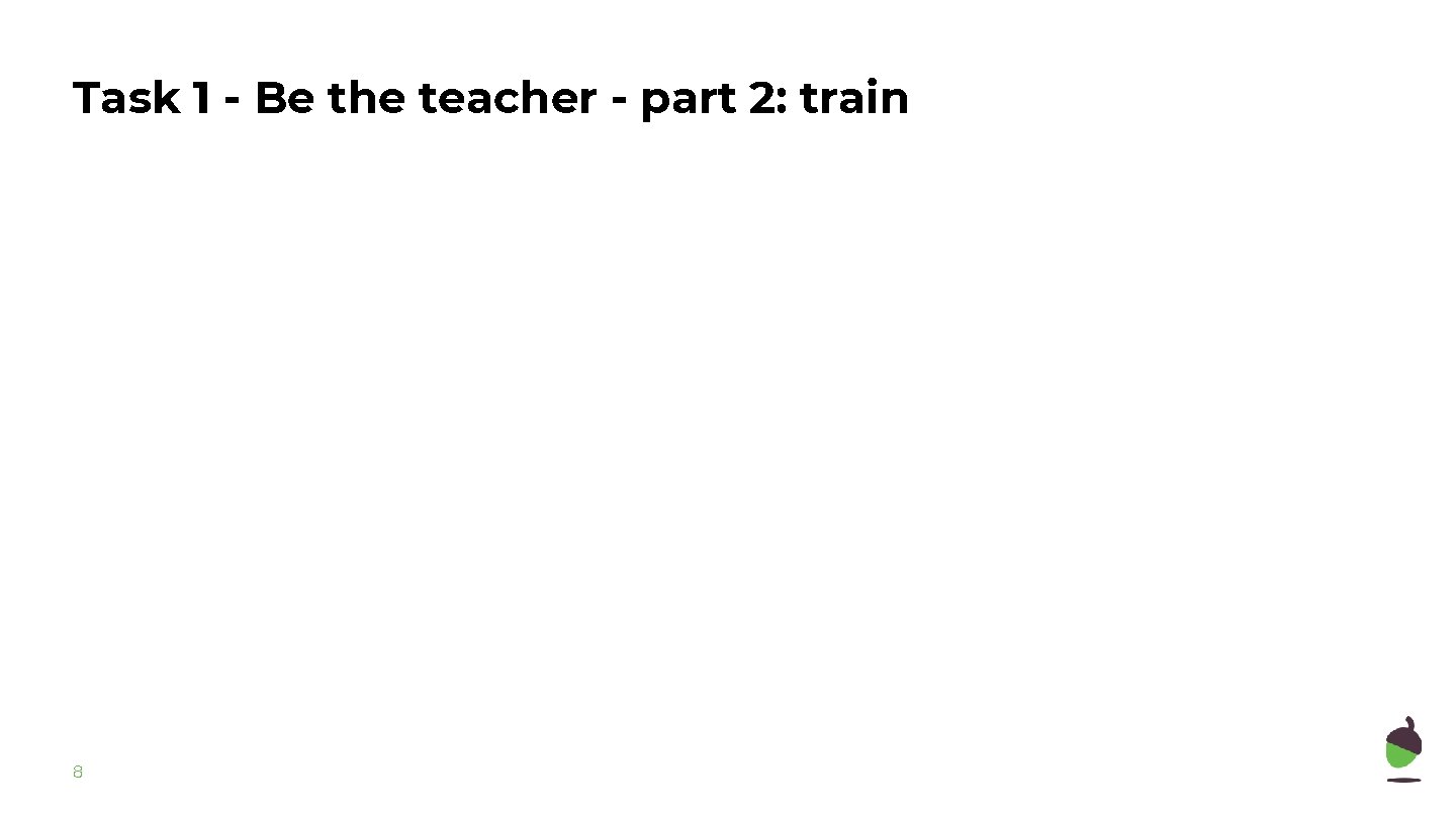Task 1 - Be the teacher - part 2: train 8 