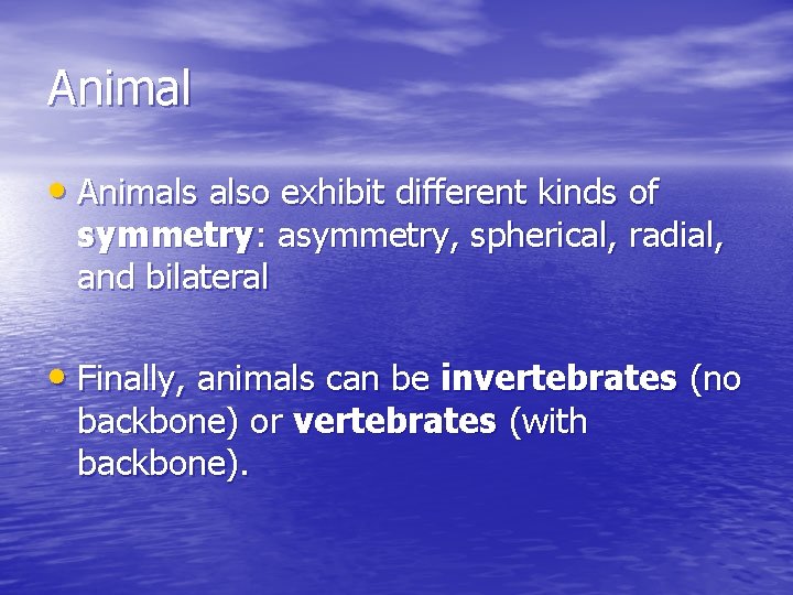 Animal • Animals also exhibit different kinds of symmetry: asymmetry, spherical, radial, and bilateral