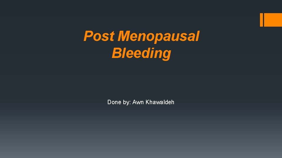 Post Menopausal Bleeding Done by: Awn Khawaldeh 