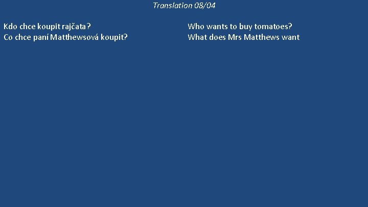 Translation 08/04 Kdo chce koupit rajčata? Co chce paní Matthewsová koupit? Paní Matthewsová chodí