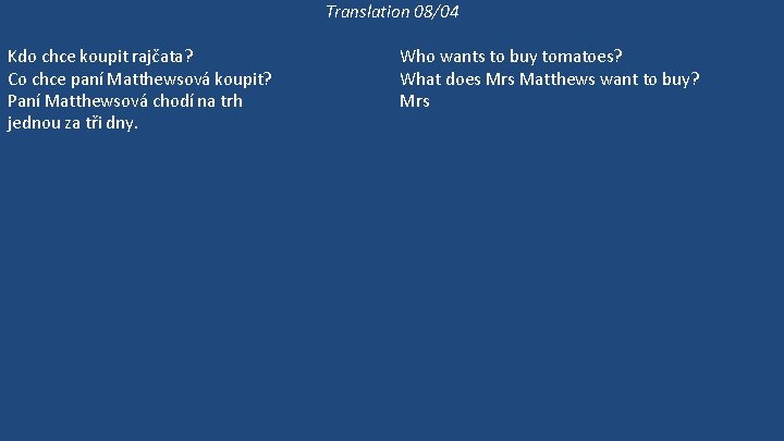 Translation 08/04 Kdo chce koupit rajčata? Co chce paní Matthewsová koupit? Paní Matthewsová chodí Translation 08/04 Kdo chce koupit rajčata? Co chce paní Matthewsová koupit? Paní Matthewsová chodí