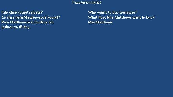 Translation 08/04 Kdo chce koupit rajčata? Co chce paní Matthewsová koupit? Paní Matthewsová chodí