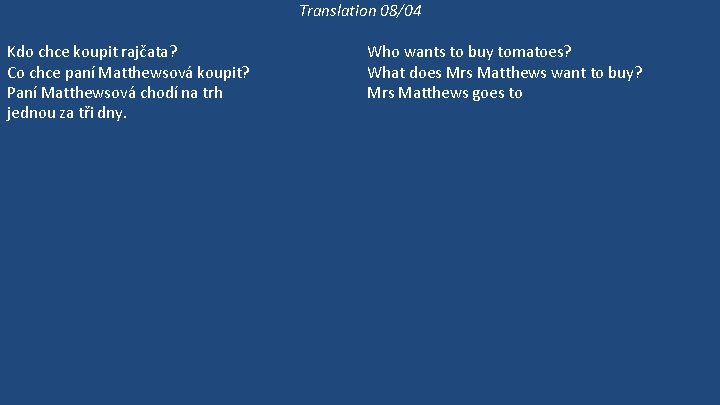 Translation 08/04 Kdo chce koupit rajčata? Co chce paní Matthewsová koupit? Paní Matthewsová chodí