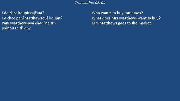 Translation 08/04 Kdo chce koupit rajčata? Co chce paní Matthewsová koupit? Paní Matthewsová chodí