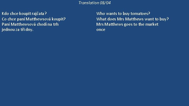 Translation 08/04 Kdo chce koupit rajčata? Co chce paní Matthewsová koupit? Paní Matthewsová chodí