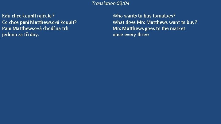 Translation 08/04 Kdo chce koupit rajčata? Co chce paní Matthewsová koupit? Paní Matthewsová chodí