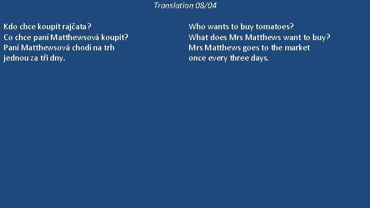 Translation 08/04 Kdo chce koupit rajčata? Co chce paní Matthewsová koupit? Paní Matthewsová chodí