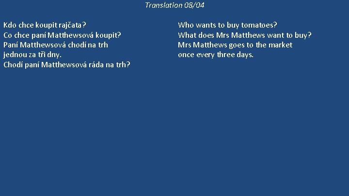 Translation 08/04 Kdo chce koupit rajčata? Co chce paní Matthewsová koupit? Paní Matthewsová chodí