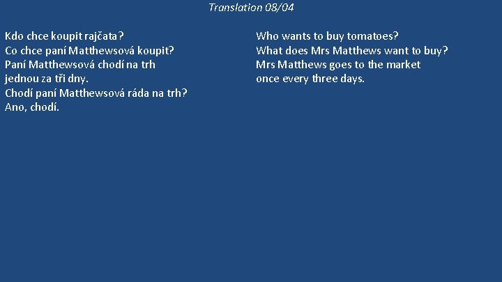 Translation 08/04 Kdo chce koupit rajčata? Co chce paní Matthewsová koupit? Paní Matthewsová chodí