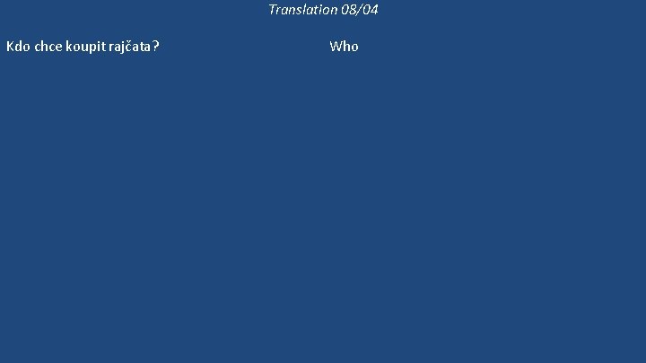 Translation 08/04 Kdo chce koupit rajčata? Co chce paní Matthewsová koupit? Paní Matthewsová chodí