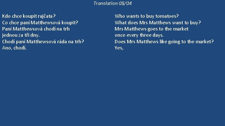 Translation 08/04 Kdo chce koupit rajčata? Co chce paní Matthewsová koupit? Paní Matthewsová chodí