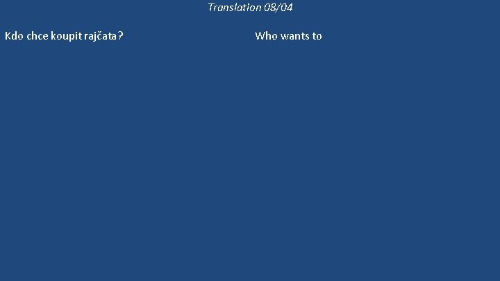 Translation 08/04 Kdo chce koupit rajčata? Co chce paní Matthewsová koupit? Paní Matthewsová chodí