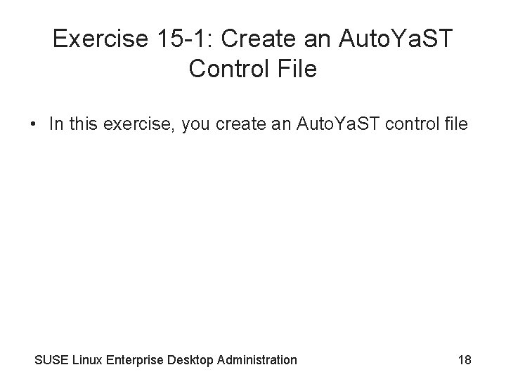 Exercise 15 -1: Create an Auto. Ya. ST Control File • In this exercise,
