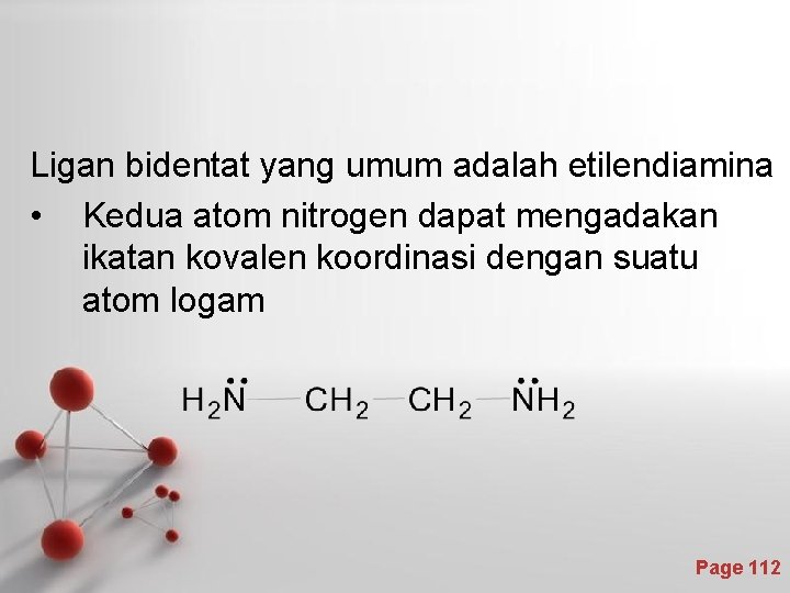 Ligan bidentat yang umum adalah etilendiamina • Kedua atom nitrogen dapat mengadakan ikatan kovalen