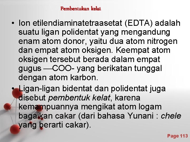 Pembentukan kelat • Ion etilendiaminatetraasetat (EDTA) adalah suatu ligan polidentat yang mengandung enam atom