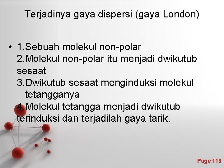 Terjadinya gaya dispersi (gaya London) • 1. Sebuah molekul non-polar 2. Molekul non-polar itu