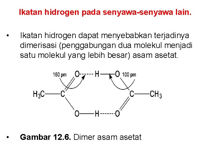 Ikatan hidrogen pada senyawa-senyawa lain. • Ikatan hidrogen dapat menyebabkan terjadinya dimerisasi (penggabungan dua Ikatan hidrogen pada senyawa-senyawa lain. • Ikatan hidrogen dapat menyebabkan terjadinya dimerisasi (penggabungan dua