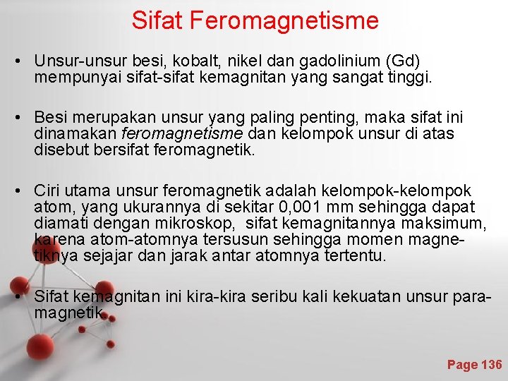 Sifat Feromagnetisme • Unsur-unsur besi, kobalt, nikel dan gadolinium (Gd) mempunyai sifat-sifat kemagnitan yang