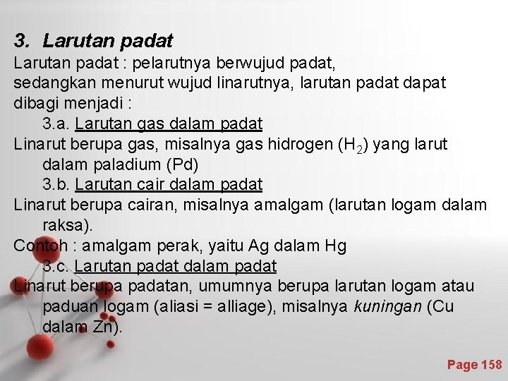 3. Larutan padat : pelarutnya berwujud padat, sedangkan menurut wujud linarutnya, larutan padat dapat