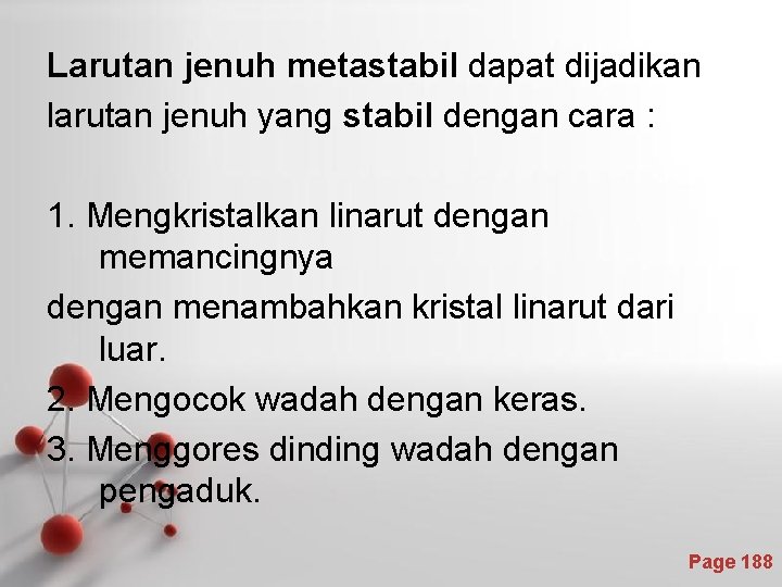 Larutan jenuh metastabil dapat dijadikan larutan jenuh yang stabil dengan cara : 1. Mengkristalkan Larutan jenuh metastabil dapat dijadikan larutan jenuh yang stabil dengan cara : 1. Mengkristalkan