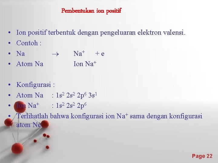 Pembentukan ion positif • • Ion positif terbentuk dengan pengeluaran elektron valensi. Contoh : Pembentukan ion positif • • Ion positif terbentuk dengan pengeluaran elektron valensi. Contoh :