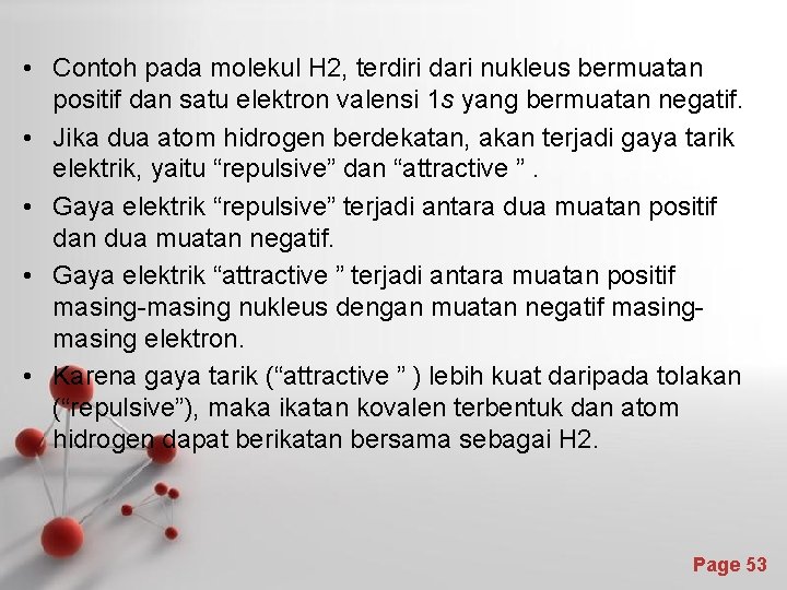  • Contoh pada molekul H 2, terdiri dari nukleus bermuatan positif dan satu