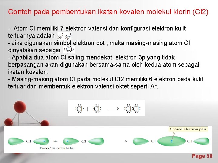 Contoh pada pembentukan ikatan kovalen molekul klorin (Cl 2) - Atom Cl memiliki 7