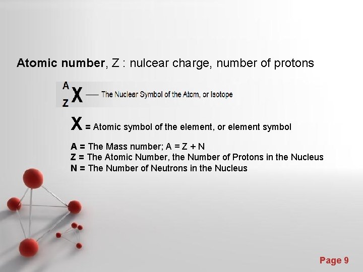 Atomic number, Z : nulcear charge, number of protons X = Atomic symbol of