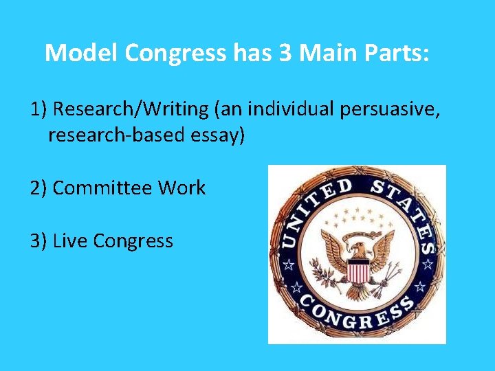 Model Congress has 3 Main Parts: 1) Research/Writing (an individual persuasive, research-based essay) 2)