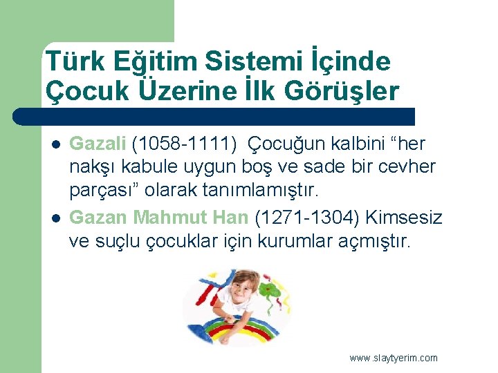 Türk Eğitim Sistemi İçinde Çocuk Üzerine İlk Görüşler l l Gazali (1058 -1111) Çocuğun