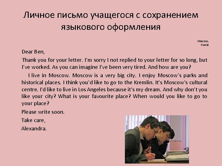 Личное письмо учащегося с сохранением языкового оформления Moscow, Russia Dear Ben, Thank you for