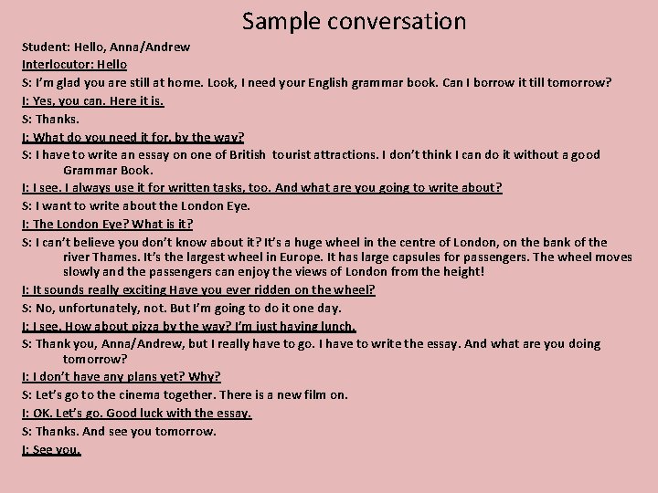 Sample conversation Student: Hello, Anna/Andrew Interlocutor: Hello S: I’m glad you are still at