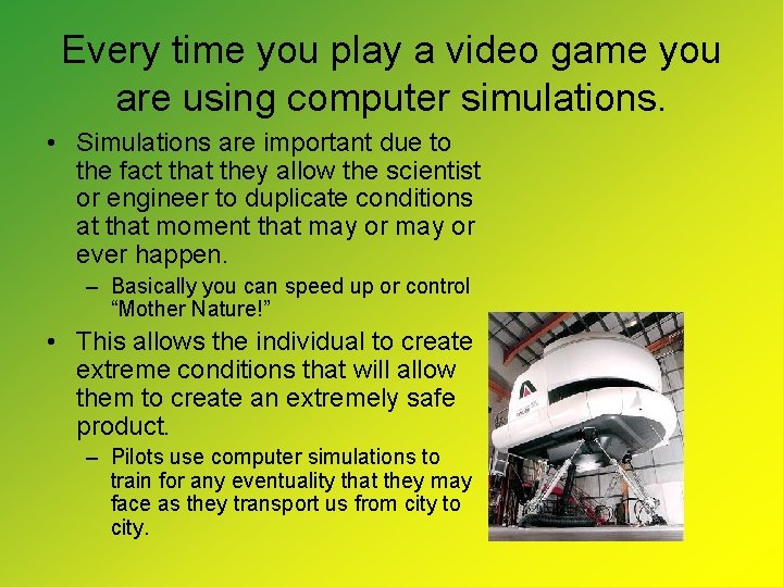 Every time you play a video game you are using computer simulations. • Simulations