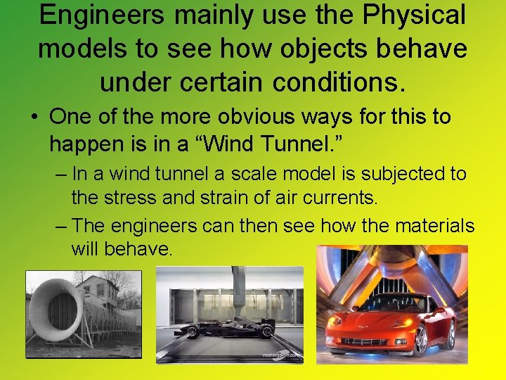 Engineers mainly use the Physical models to see how objects behave under certain conditions.
