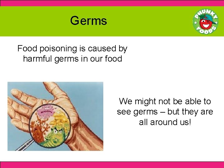 Germs Food poisoning is caused by harmful germs in our food We might not