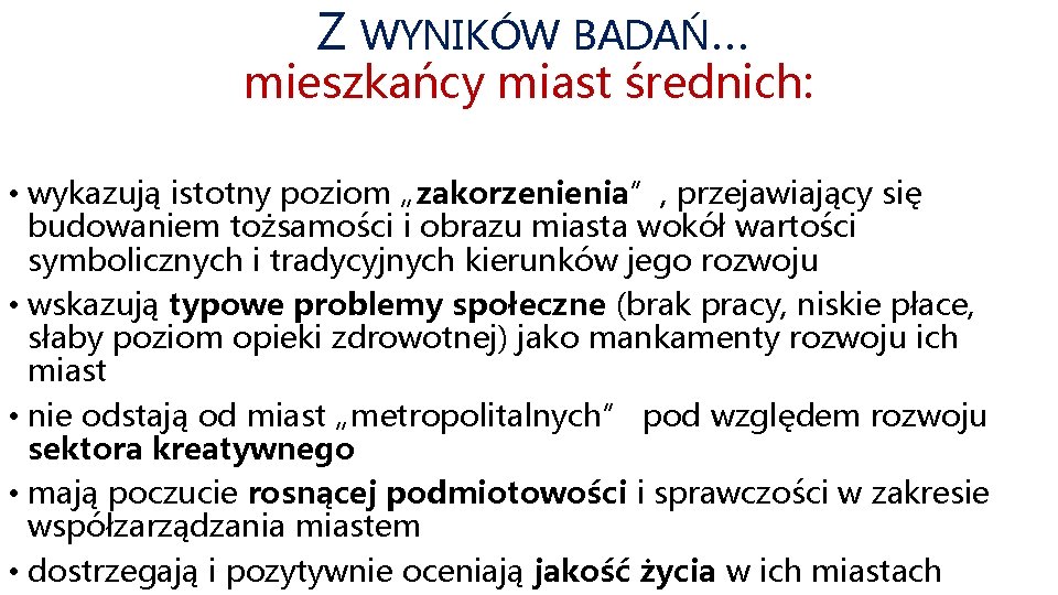 Z WYNIKÓW BADAŃ… mieszkańcy miast średnich: • wykazują istotny poziom „zakorzenienia”, przejawiający się budowaniem