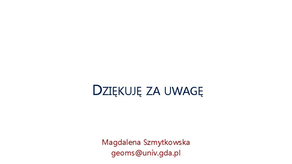 DZIĘKUJĘ ZA UWAGĘ Magdalena Szmytkowska geoms@univ. gda. pl 