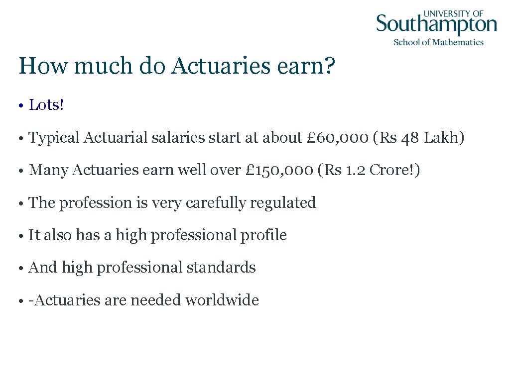 How much do Actuaries earn? • Lots! • Typical Actuarial salaries start at about