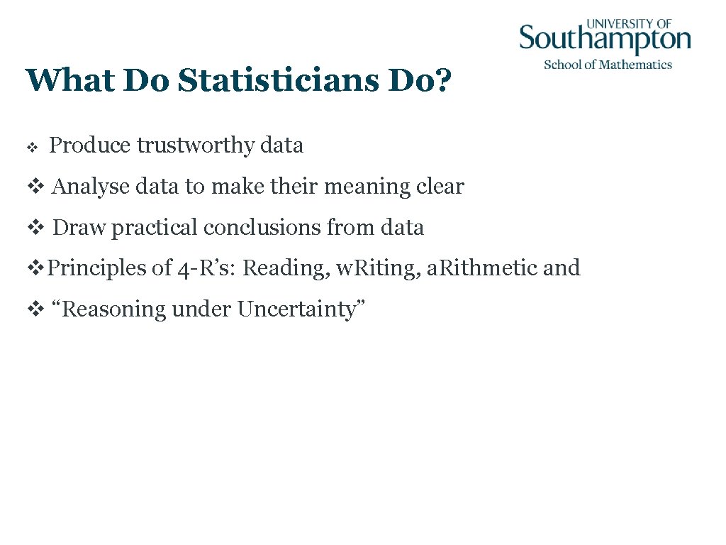 What Do Statisticians Do? v Produce trustworthy data v Analyse data to make their