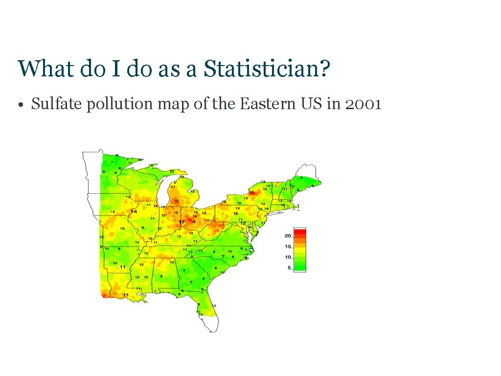 What do I do as a Statistician? • Sulfate pollution map of the Eastern