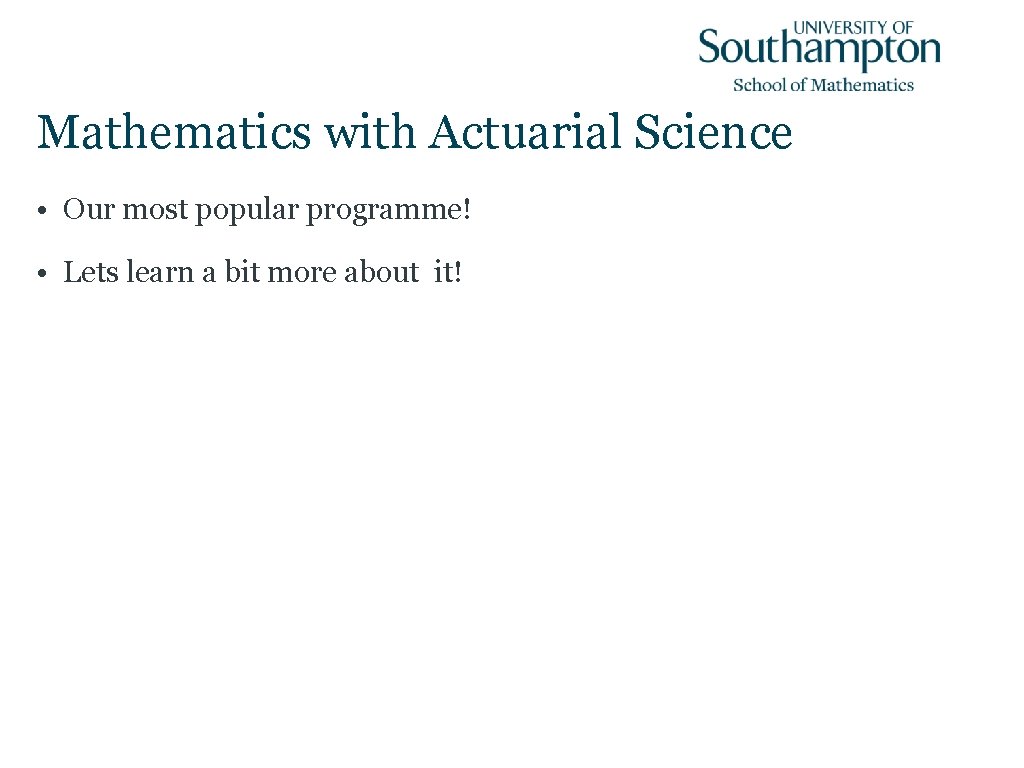 Mathematics with Actuarial Science • Our most popular programme! • Lets learn a bit