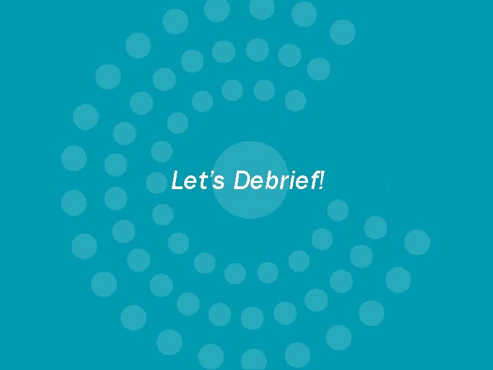 Let’s Debrief! 