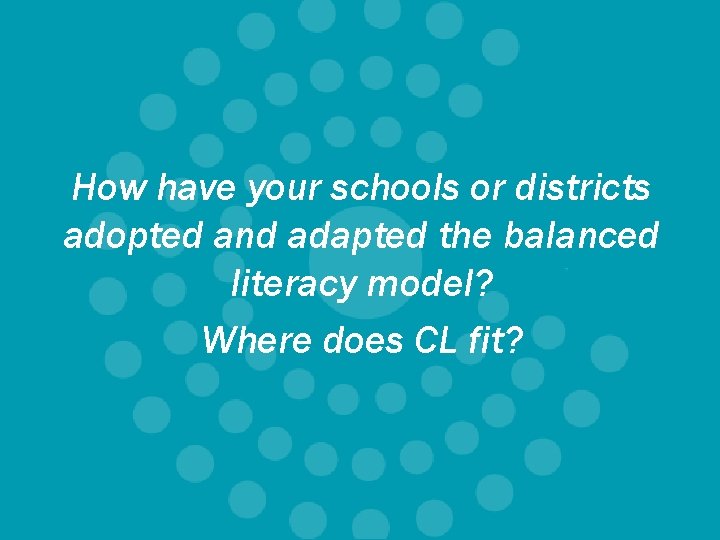 How have your schools or districts adopted and adapted the balanced literacy model? Where