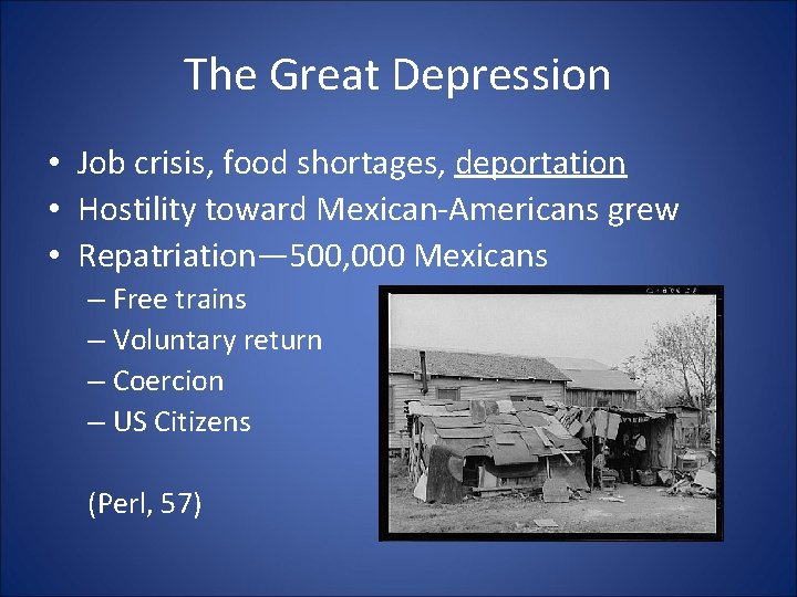 The Great Depression • Job crisis, food shortages, deportation • Hostility toward Mexican-Americans grew The Great Depression • Job crisis, food shortages, deportation • Hostility toward Mexican-Americans grew