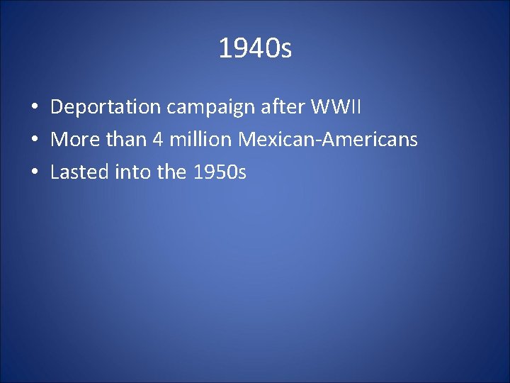 1940 s • Deportation campaign after WWII • More than 4 million Mexican-Americans • 1940 s • Deportation campaign after WWII • More than 4 million Mexican-Americans •