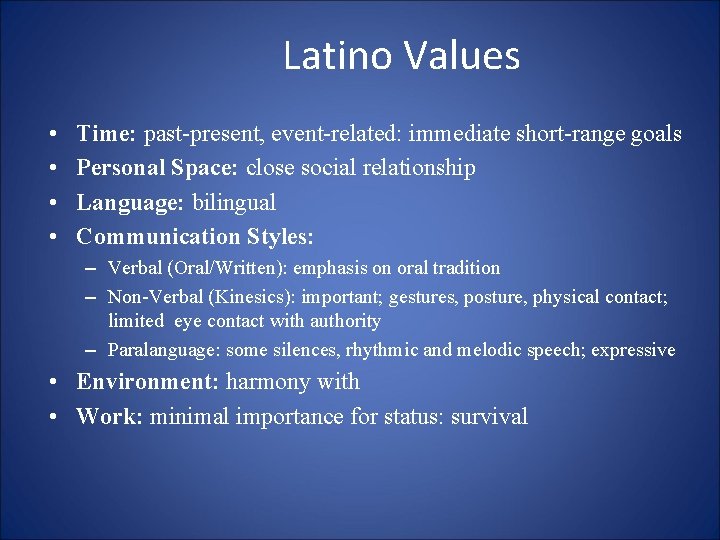 Latino Values • • Time: past-present, event-related: immediate short-range goals Personal Space: close social Latino Values • • Time: past-present, event-related: immediate short-range goals Personal Space: close social