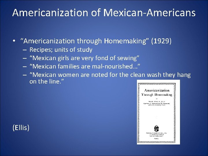 Americanization of Mexican-Americans • “Americanization through Homemaking” (1929) – – Recipes; units of study Americanization of Mexican-Americans • “Americanization through Homemaking” (1929) – – Recipes; units of study
