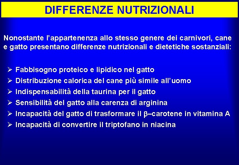 DIFFERENZE NUTRIZIONALI Nonostante l’appartenenza allo stesso genere dei carnivori, cane e gatto presentano differenze