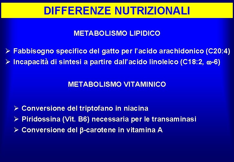 DIFFERENZE NUTRIZIONALI METABOLISMO LIPIDICO Ø Fabbisogno specifico del gatto per l’acido arachidonico (C 20: